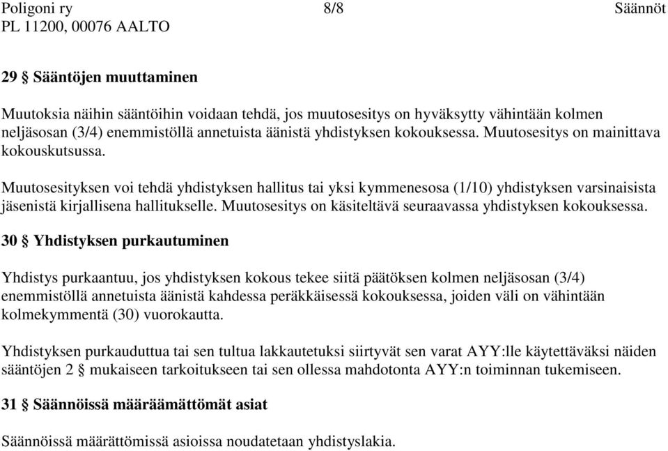 Muutosesityksen voi tehdä yhdistyksen hallitus tai yksi kymmenesosa (1/10) yhdistyksen varsinaisista jäsenistä kirjallisena hallitukselle.