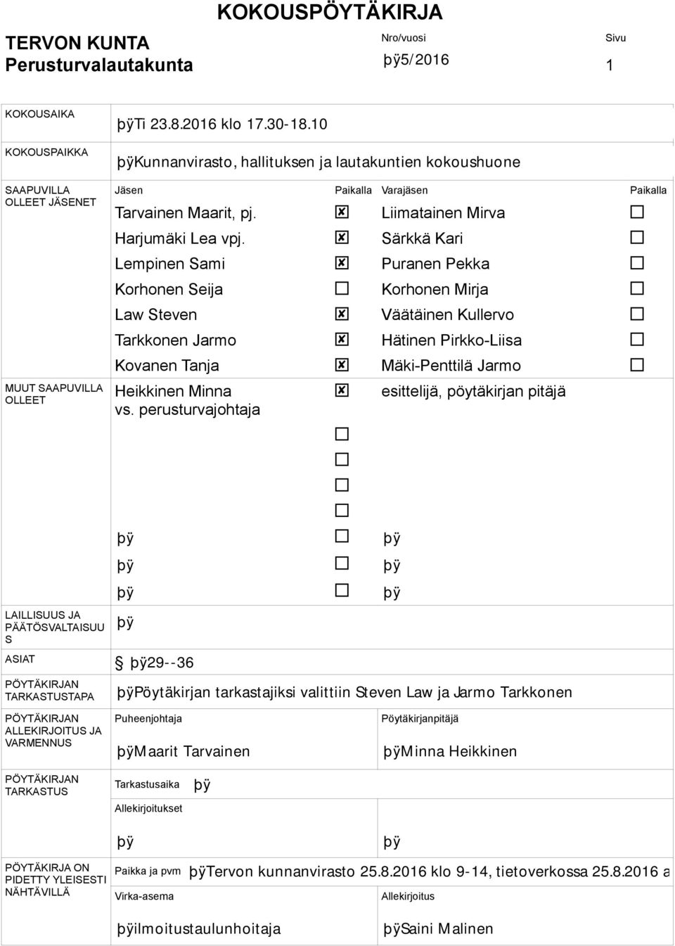 perusturvajohtaja Liimatainen Mirva Särkkä Kari Puranen Pekka Korhonen Mirja Väätäinen Kullervo Hätinen Pirkko-Liisa Mäki-Penttilä Jarmo esittelijä, pöytäkirjan pitäjä LAILLISUUS JA