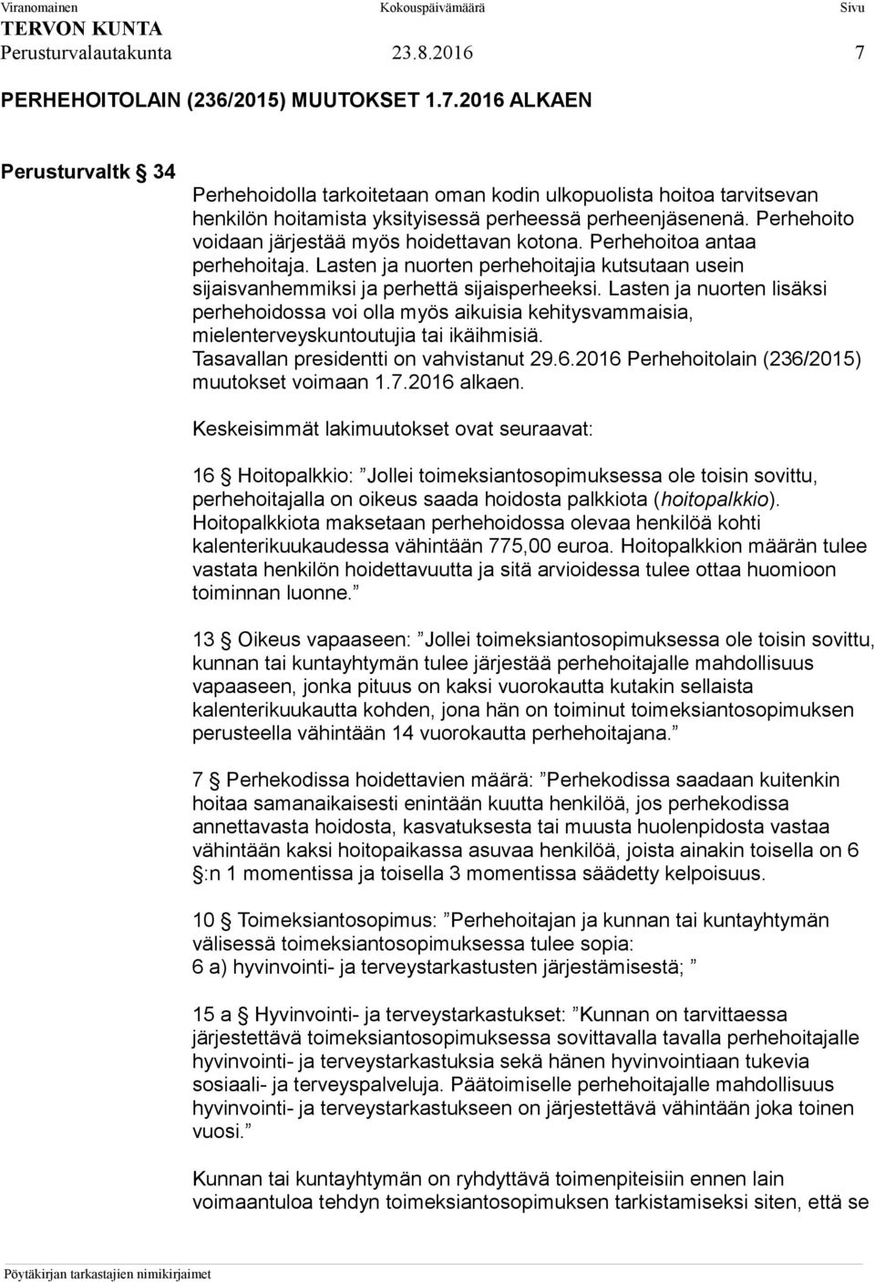 Lasten ja nuorten lisäksi perhehoidossa voi olla myös aikuisia kehitysvammaisia, mielenterveyskuntoutujia tai ikäihmisiä. Tasavallan presidentti on vahvistanut 29.6.