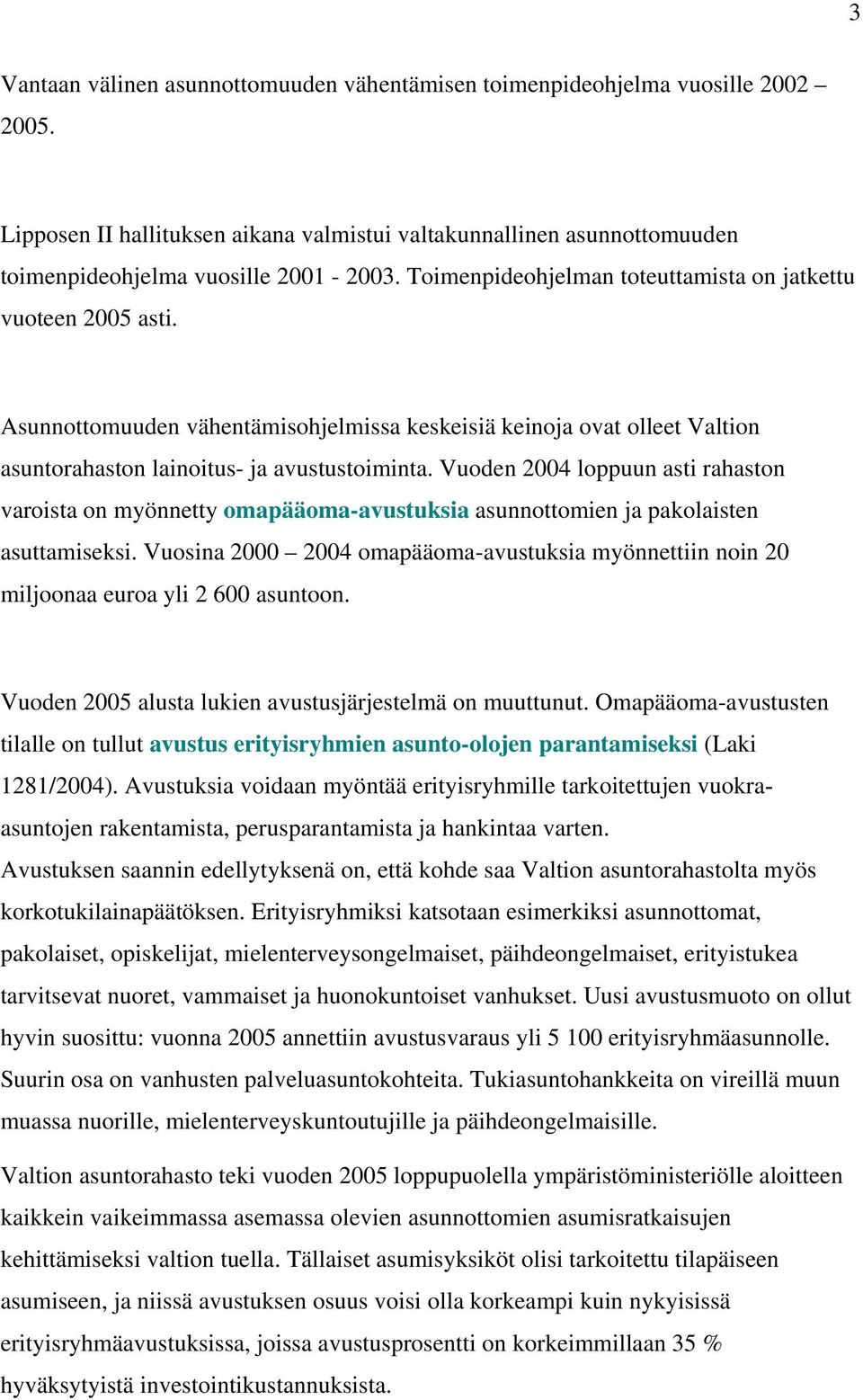 Vuoden 2004 loppuun asti rahaston varoista on myönnetty omapääoma-avustuksia asunnottomien ja pakolaisten asuttamiseksi.