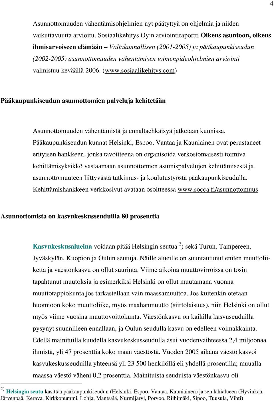 arviointi valmistuu keväällä 2006. (www.sosiaalikehitys.com) Pääkaupunkiseudun asunnottomien palveluja kehitetään Asunnottomuuden vähentämistä ja ennaltaehkäisyä jatketaan kunnissa.