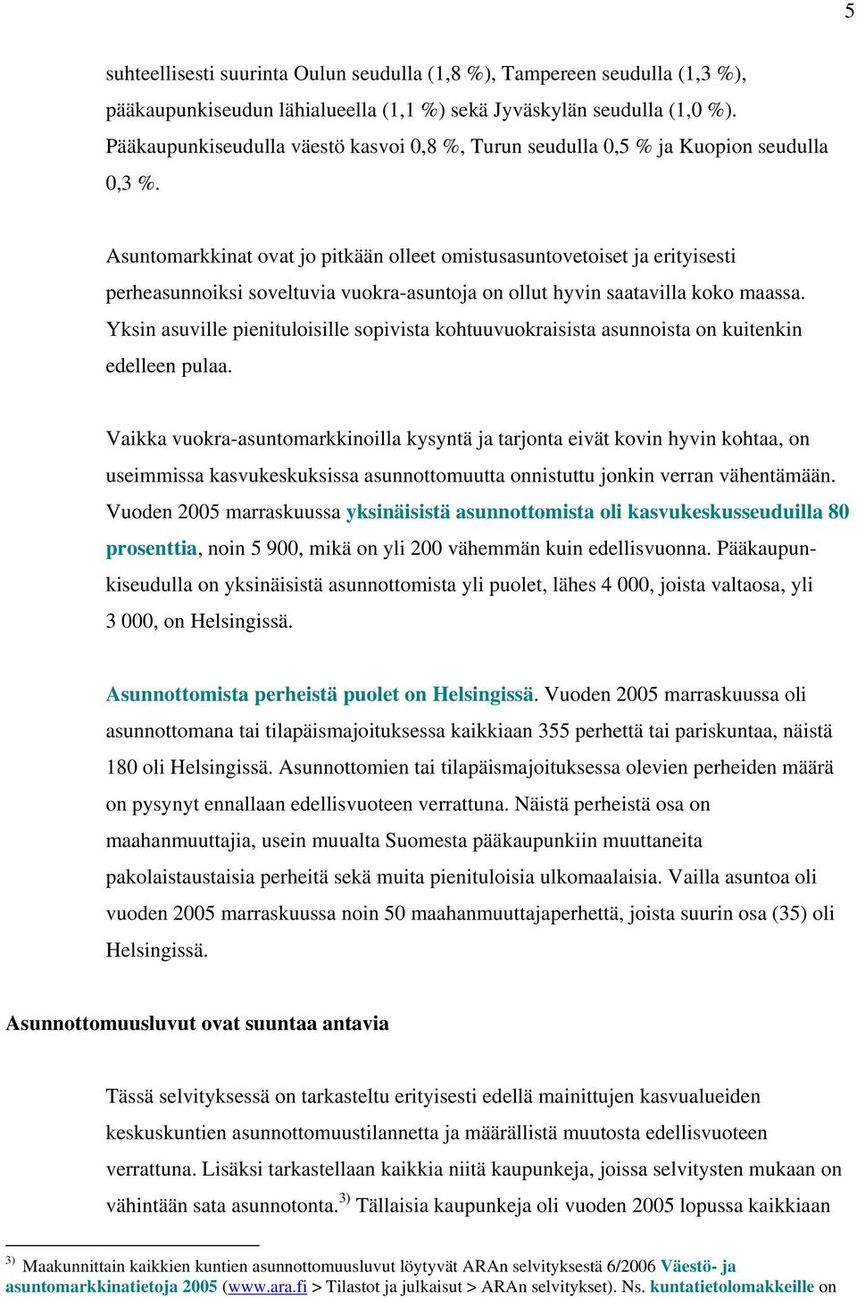 Asuntomarkkinat ovat jo pitkään olleet omistusasuntovetoiset ja erityisesti perheasunnoiksi soveltuvia vuokra-asuntoja on ollut hyvin saatavilla koko maassa.