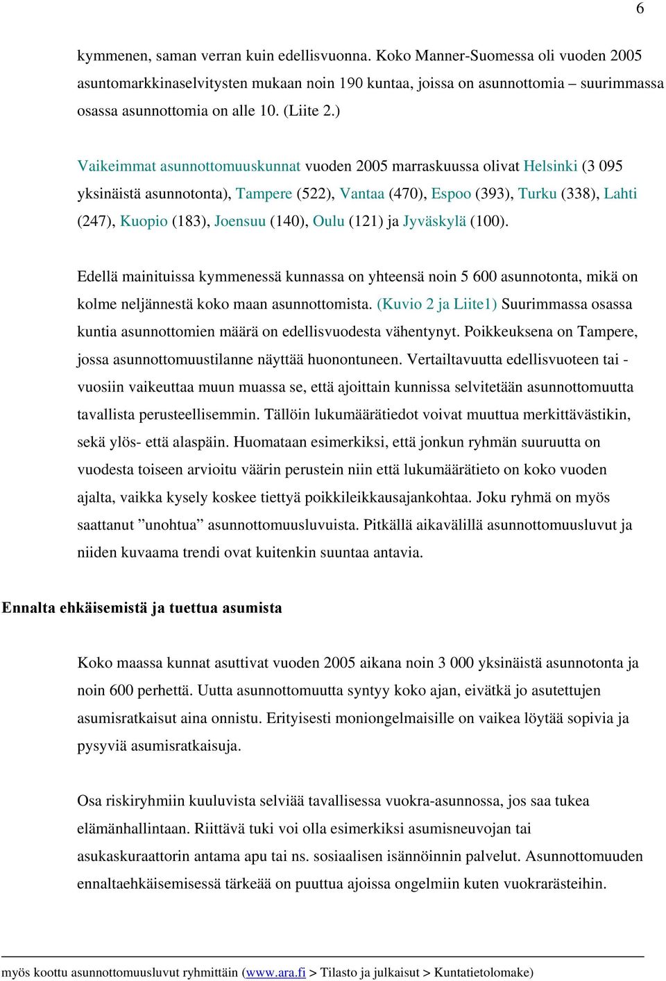 ) Vaikeimmat asunnottomuuskunnat vuoden 2005 marraskuussa olivat Helsinki (3 095 yksinäistä asunnotonta), Tampere (522), Vantaa (470), Espoo (393), Turku (338), Lahti (247), Kuopio (183), Joensuu