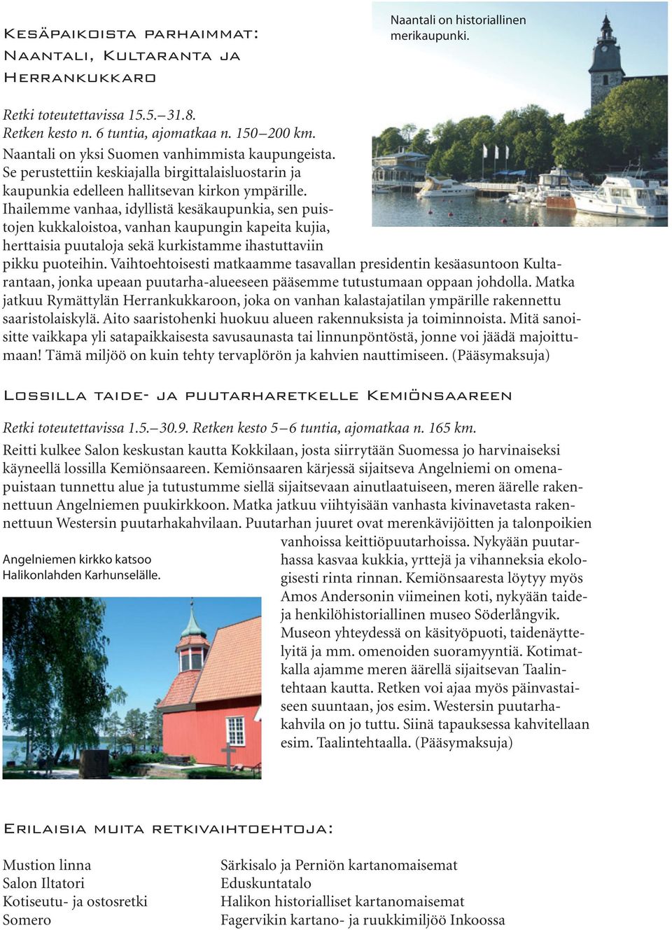 Ihailemme vanhaa, idyllistä kesäkaupunkia, sen puistojen kukkaloistoa, vanhan kaupungin kapeita kujia, herttaisia puutaloja sekä kurkistamme ihastuttaviin pikku puoteihin.
