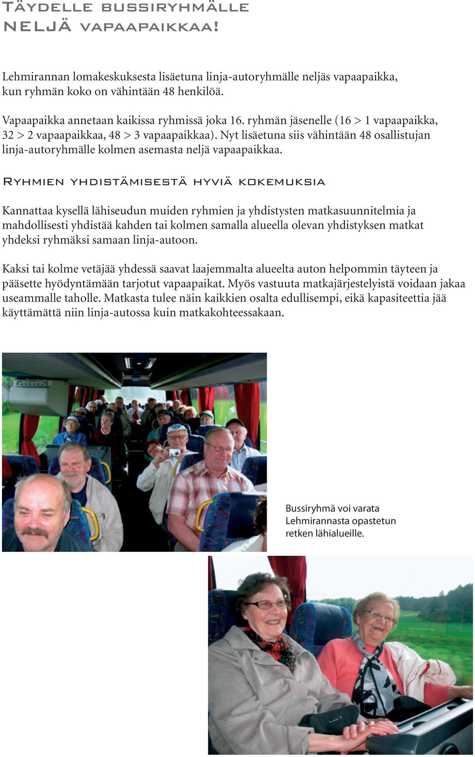 Nyt lisäetuna siis vähintään 48 osallistujan linja-autoryhmälle kolmen asemasta neljä vapaapaikkaa.