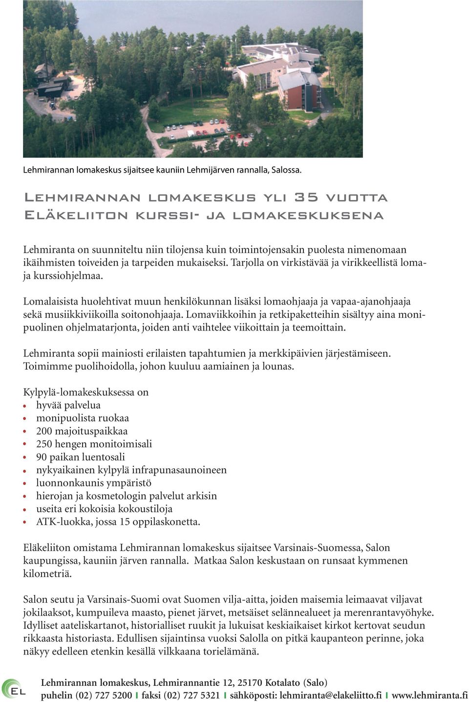 Näissäkin tapauksissa tunnuksen käytössä tulee noudattaa graafista ohjeistusta. Eläkeliiton virallinen lyhenne on EL. Lehmirannan lomakeskus sijaitsee kauniin Lehmijärven rannalla, Salossa.
