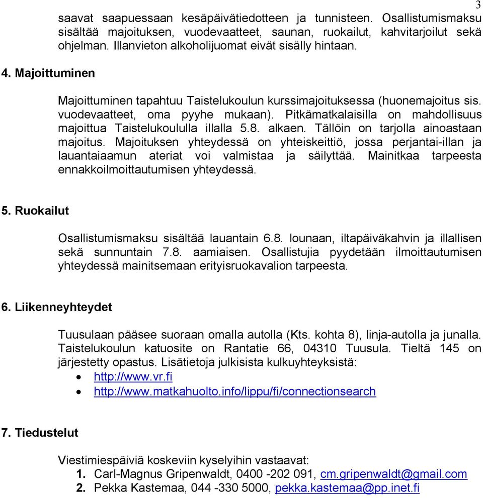 Pitkämatkalaisilla on mahdollisuus majoittua Taistelukoululla illalla 5.8. alkaen. Tällöin on tarjolla ainoastaan majoitus.