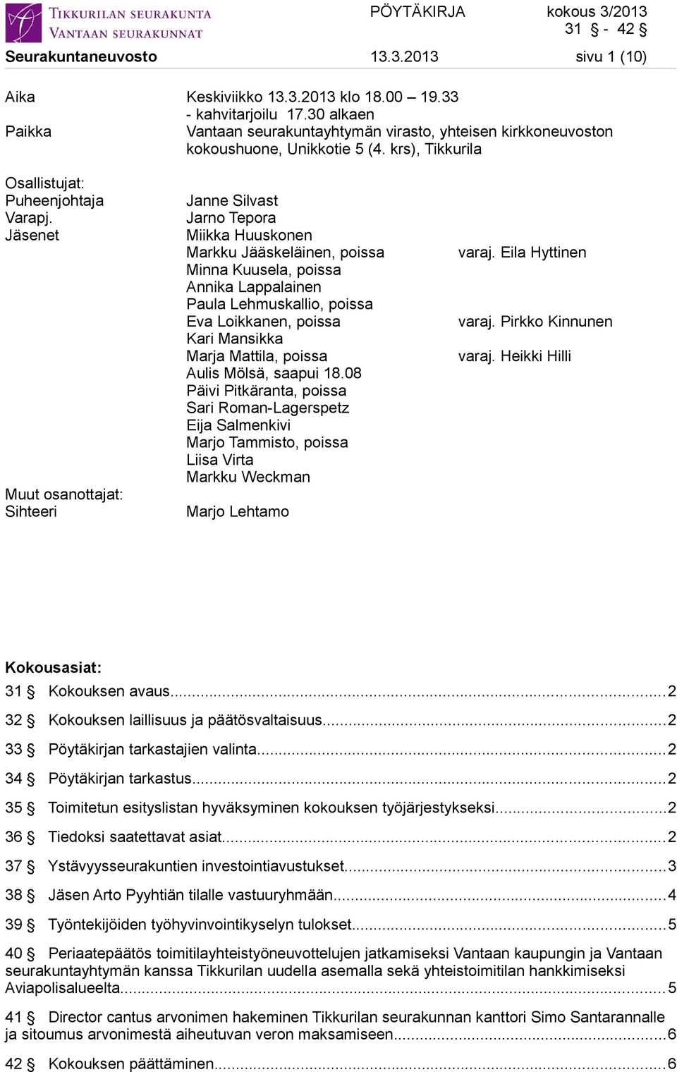 Jäsenet Muut osanottajat: Sihteeri Janne Silvast Jarno Tepora Miikka Huuskonen Markku Jääskeläinen, poissa Minna Kuusela, poissa Annika Lappalainen Paula Lehmuskallio, poissa Eva Loikkanen, poissa