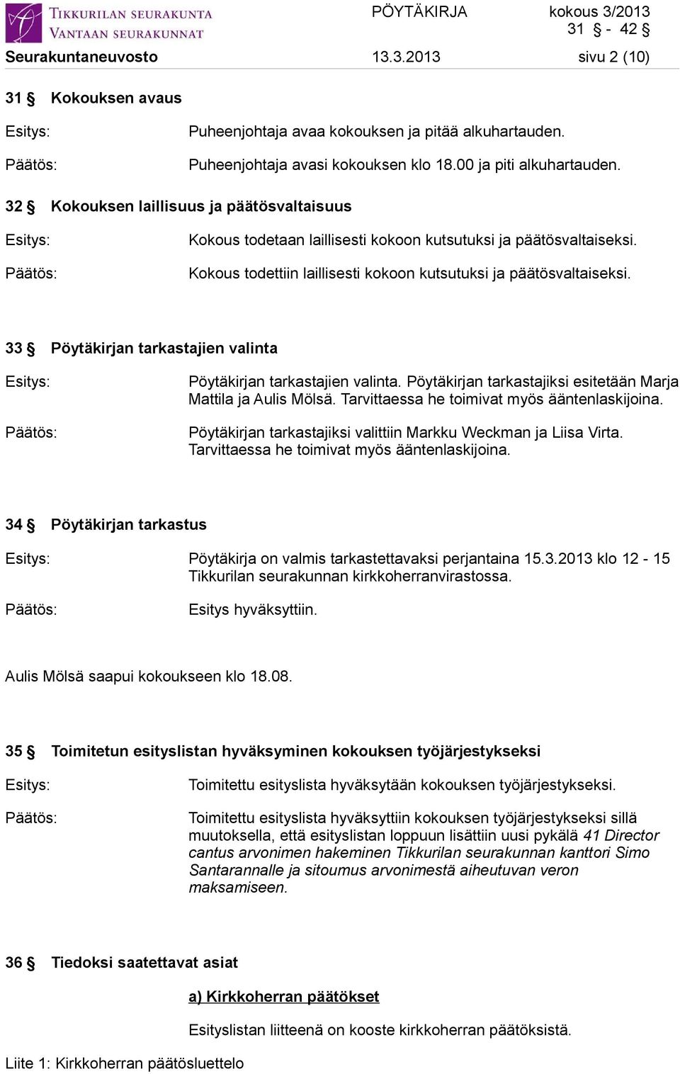 33 Pöytäkirjan tarkastajien valinta Pöytäkirjan tarkastajien valinta. Pöytäkirjan tarkastajiksi esitetään Marja Mattila ja Aulis Mölsä. Tarvittaessa he toimivat myös ääntenlaskijoina.