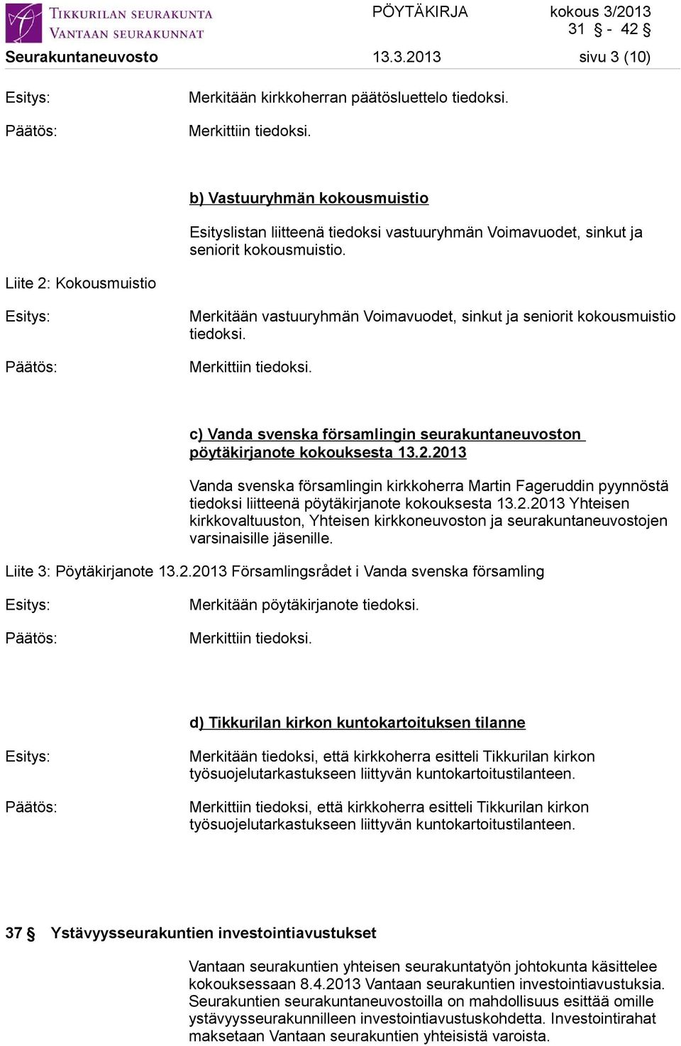 Liite 2: Kokousmuistio Merkitään vastuuryhmän Voimavuodet, sinkut ja seniorit kokousmuistio tiedoksi. Merkittiin tiedoksi.