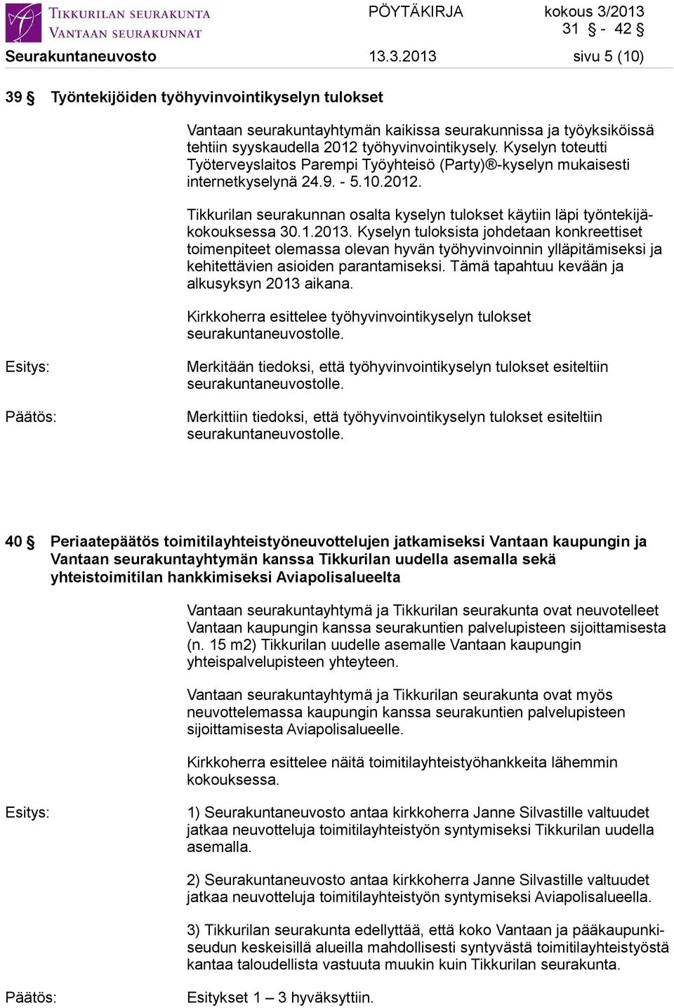 Kyselyn toteutti Työterveyslaitos Parempi Työyhteisö (Party) -kyselyn mukaisesti internetkyselynä 24.9. - 5.10.2012.