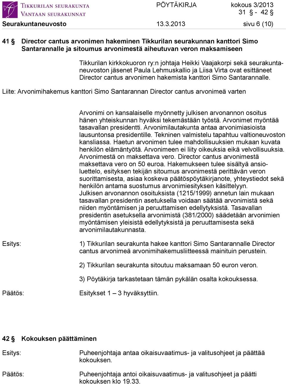 Heikki Vaajakorpi sekä seurakuntaneuvoston jäsenet Paula Lehmuskallio ja Liisa Virta ovat esittäneet Director cantus arvonimen hakemista kanttori Simo Santarannalle.