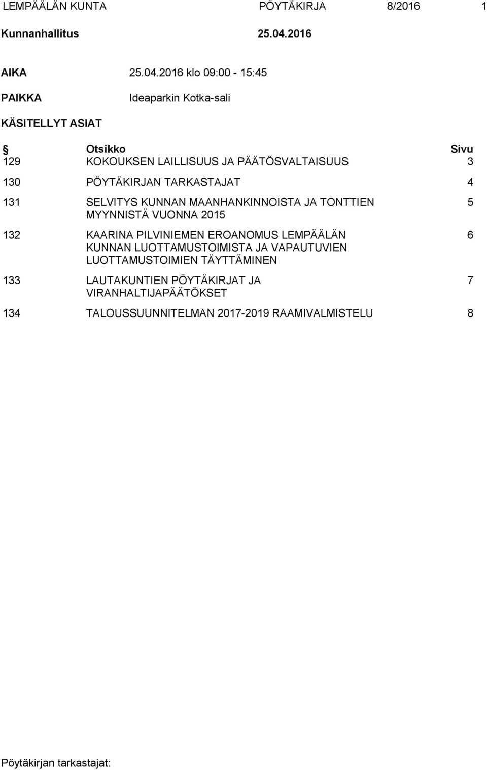 2016 klo 09:00-15:45 PAIKKA Ideaparkin Kotka-sali KÄSITELLYT ASIAT Otsikko Sivu 129 KOKOUKSEN LAILLISUUS JA PÄÄTÖSVALTAISUUS 3 130