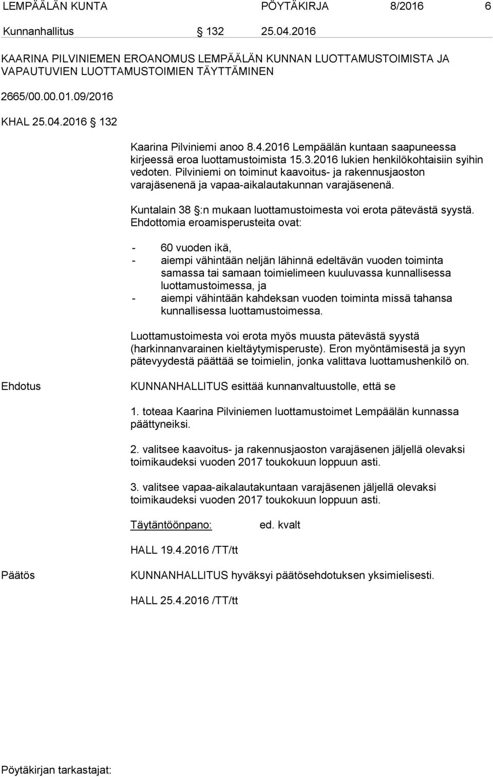 Pilviniemi on toiminut kaavoitus- ja rakennusjaoston varajäsenenä ja vapaa-aikalautakunnan varajäsenenä. Kuntalain 38 :n mukaan luottamustoimesta voi erota pätevästä syystä.