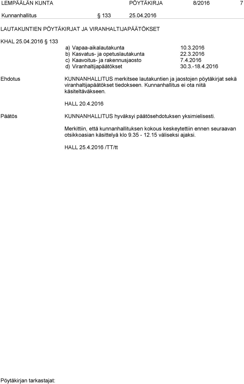 Kunnanhallitus ei ota niitä käsiteltäväkseen. HALL 20.4.2016 KUNNANHALLITUS hyväksyi päätösehdotuksen yksimielisesti.