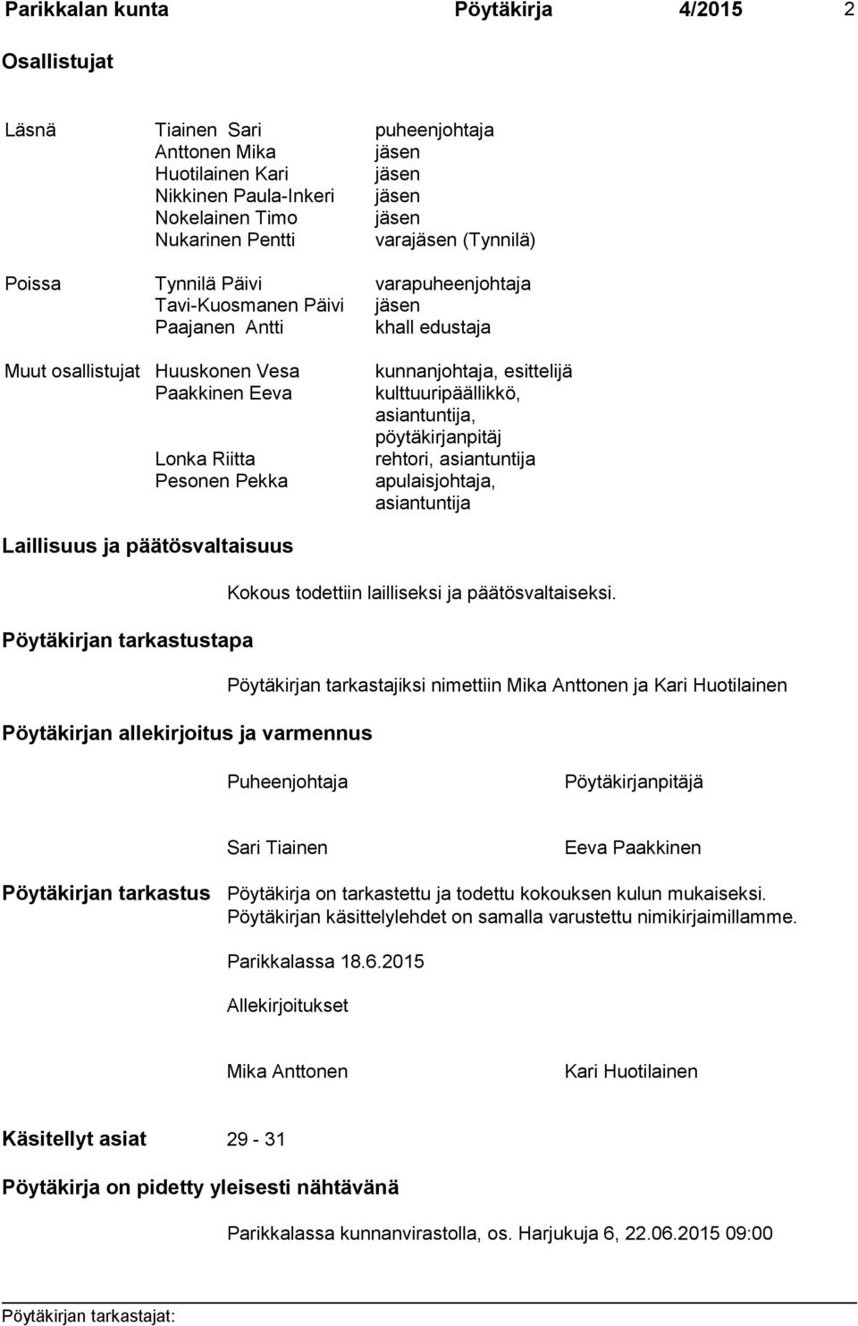 kulttuuripäällikkö, asiantuntija, pöytäkirjanpitäj Lonka Riitta rehtori, asiantuntija Pesonen Pekka apulaisjohtaja, asiantuntija Laillisuus ja päätösvaltaisuus Pöytäkirjan tarkastustapa Pöytäkirjan