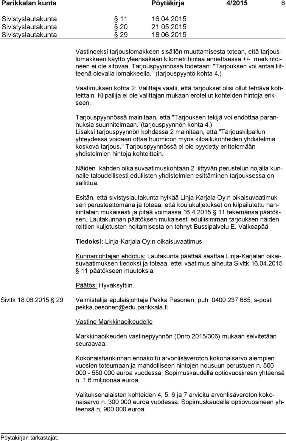 Tarjouspyynnössä todetaan: "Tarjouksen voi antaa liittee nä olevalla lomakkeella." (tarjouspyyntö kohta 4.) Vaatimuksen kohta 2: Valittaja vaatii, että tarjoukset olisi ollut tehtävä kohteit tain.