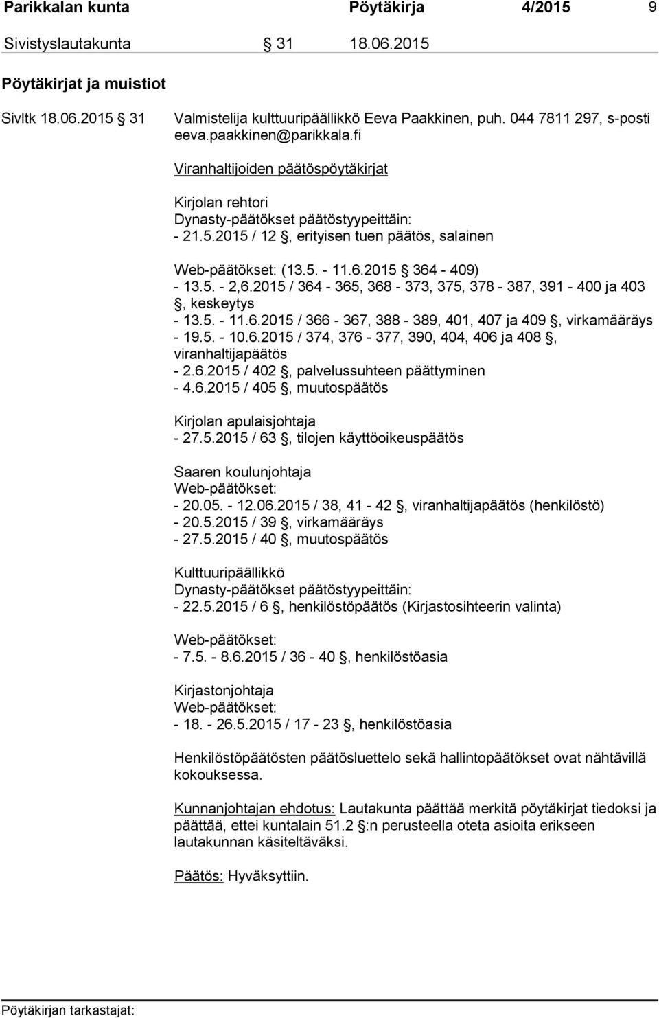 2015 364-409) - 13.5. - 2,6.2015 / 364-365, 368-373, 375, 378-387, 391-400 ja 403, keskeytys - 13.5. - 11.6.2015 / 366-367, 388-389, 401, 407 ja 409, virkamääräys - 19.5. - 10.6.2015 / 374, 376-377, 390, 404, 406 ja 408, viranhaltijapäätös - 2.