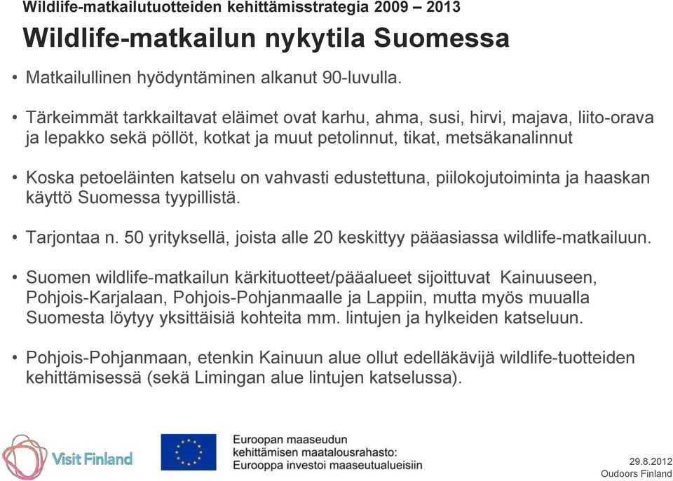 edustettuna, piilokojutoiminta ja haaskan käyttö Suomessa tyypillistä. Tarjontaa n. 50 yrityksellä, joista alle 20 keskittyy pääasiassa wildlife-matkailuun.