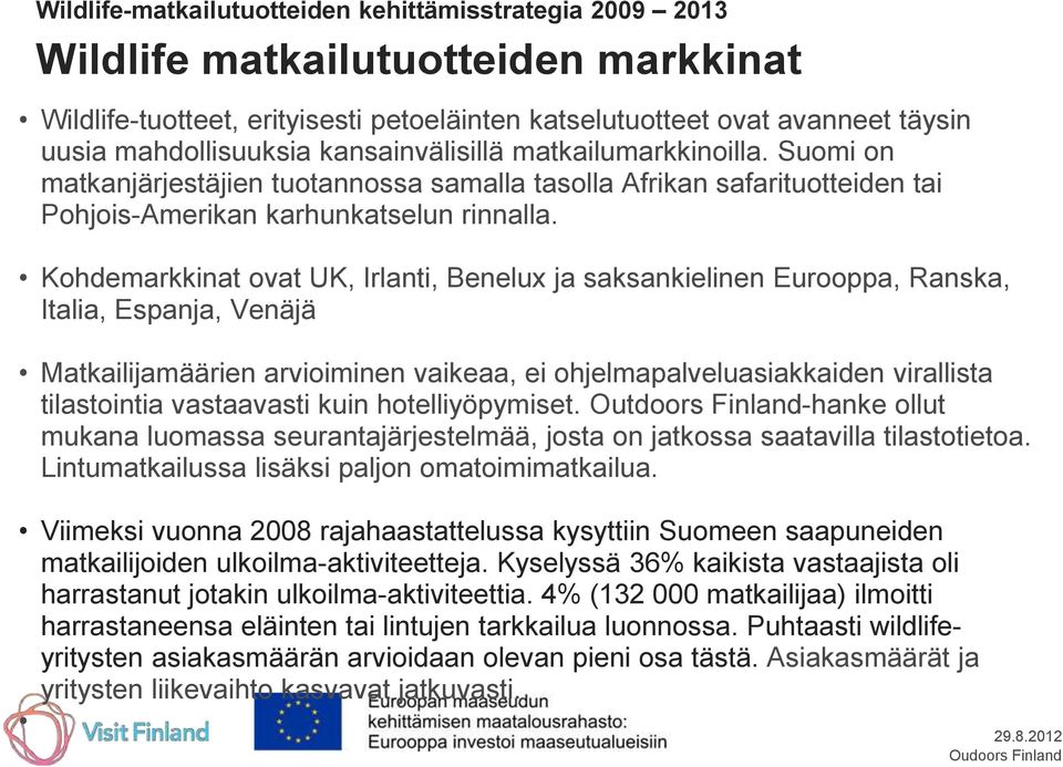 Kohdemarkkinat ovat UK, Irlanti, Benelux ja saksankielinen Eurooppa, Ranska, Italia, Espanja, Venäjä Matkailijamäärien arvioiminen vaikeaa, ei ohjelmapalveluasiakkaiden virallista tilastointia