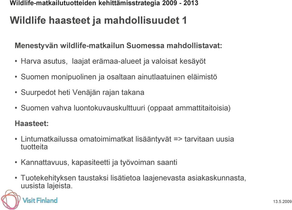 Venäjän rajan takana Suomen vahva luontokuvauskulttuuri (oppaat ammattitaitoisia) Haasteet: Lintumatkailussa omatoimimatkat lisääntyvät =>