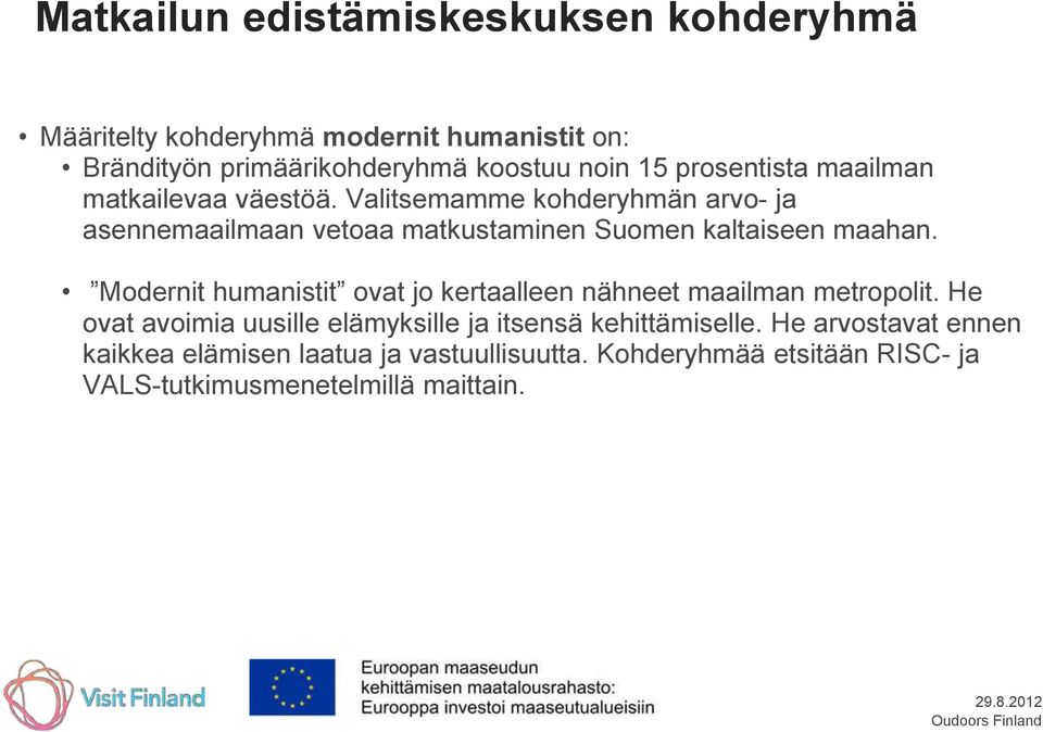 Valitsemamme kohderyhmän arvo- ja asennemaailmaan vetoaa matkustaminen Suomen kaltaiseen maahan.