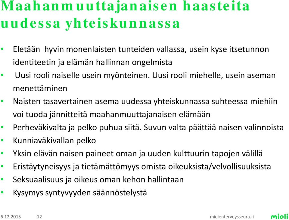 Uusi rooli miehelle, usein aseman menettäminen Naisten tasavertainen asema uudessa yhteiskunnassa suhteessa miehiin voi tuoda jännitteitä maahanmuuttajanaisen elämään