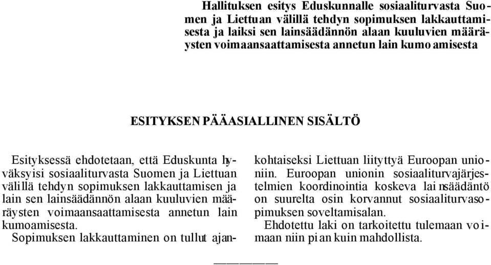 lainsäädännön alaan kuuluvien määräysten voimaansaattamisesta annetun lain kumoamisesta. Sopimuksen lakkauttaminen on tullut ajankohtaiseksi Liettuan liityttyä Euroopan unioniin.