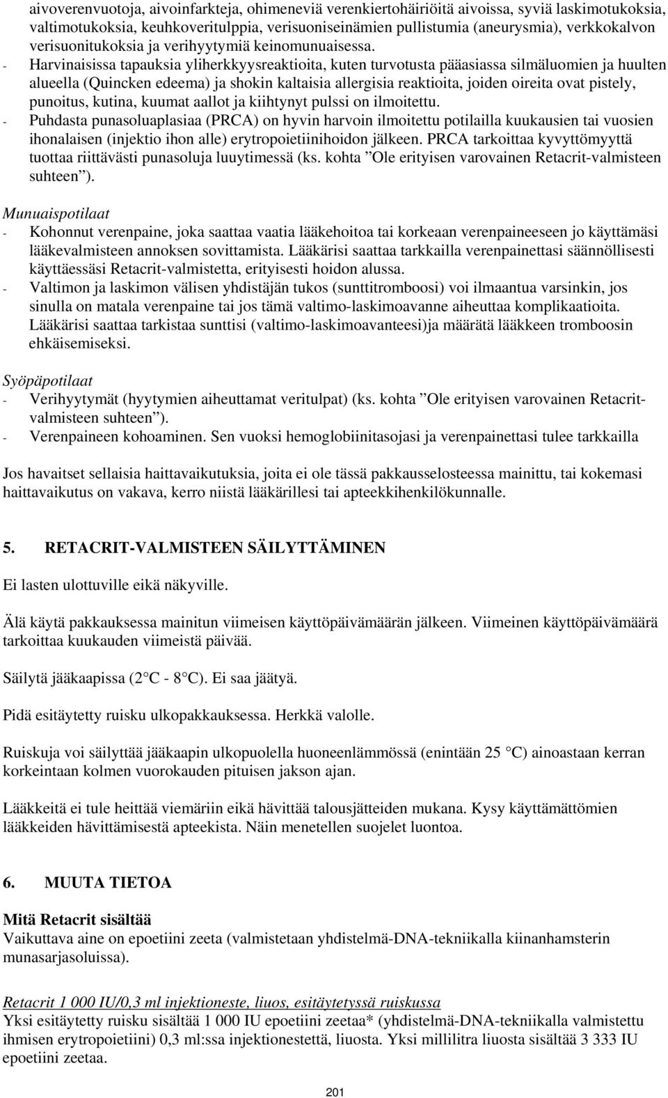 - Harvinaisissa tapauksia yliherkkyysreaktioita, kuten turvotusta pääasiassa silmäluomien ja huulten alueella (Quincken edeema) ja shokin kaltaisia allergisia reaktioita, joiden oireita ovat pistely,