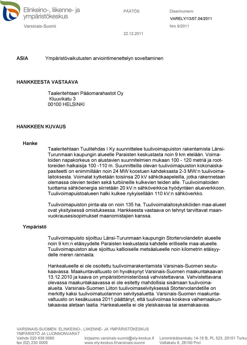 Taaleritehtaan Tuulitehdas I Ky suunnittelee tuulivoimapuiston rakentamista Länsi- Turunmaan kaupungin alueelle Paraisten keskustasta noin 9 km etelään.