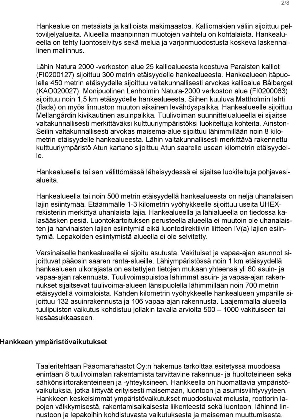 Lähin Natura 2000 -verkoston alue 25 kallioalueesta koostuva Paraisten kalliot (FI0200127) sijoittuu 300 metrin etäisyydelle hankealueesta.