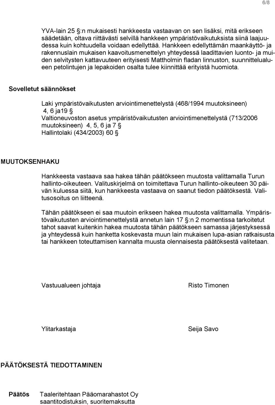Hankkeen edellyttämän maankäyttö- ja rakennuslain mukaisen kaavoitusmenettelyn yhteydessä laadittavien luonto- ja muiden selvitysten kattavuuteen erityisesti Mattholmin fladan linnuston,