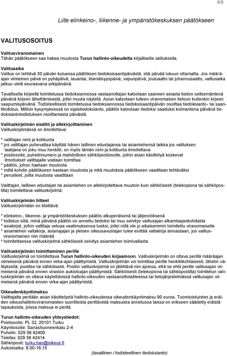Jos määräajan viimeinen päivä on pyhäpäivä, lauantai, itsenäisyyspäivä, vapunpäivä, jouluaatto tai juhannusaatto, valitusaika jatkuu vielä seuraavana arkipäivänä.
