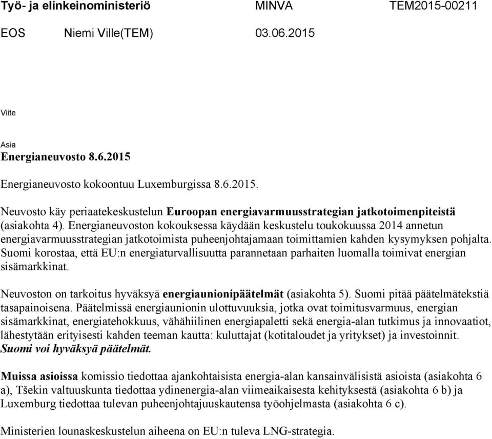Suomi korostaa, että EU:n energiaturvallisuutta parannetaan parhaiten luomalla toimivat energian sisämarkkinat. Neuvoston on tarkoitus hyväksyä energiaunionipäätelmät (asiakohta 5).