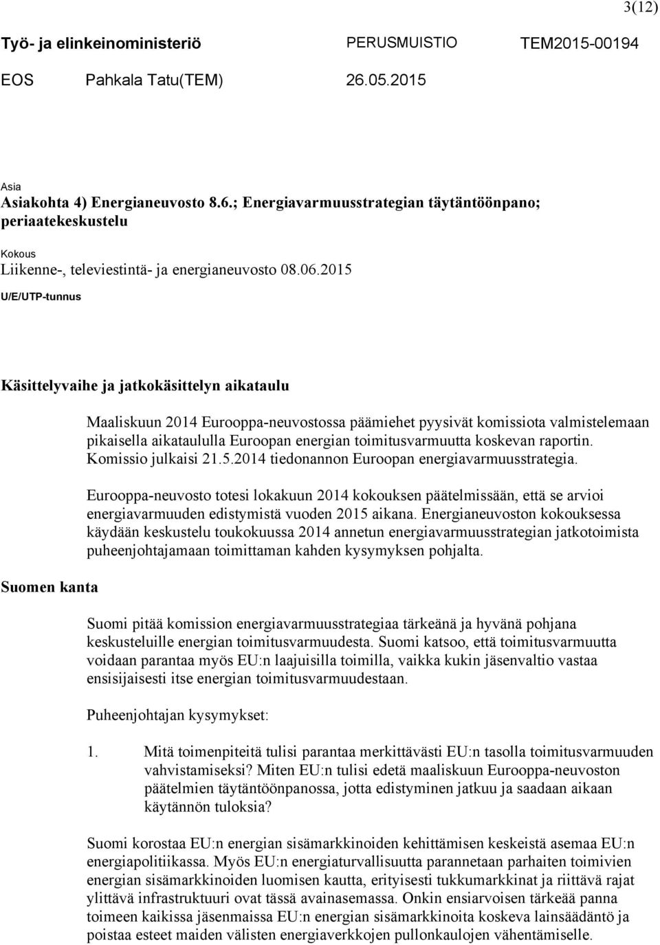 energian toimitusvarmuutta koskevan raportin. Komissio julkaisi 21.5.2014 tiedonannon Euroopan energiavarmuusstrategia.