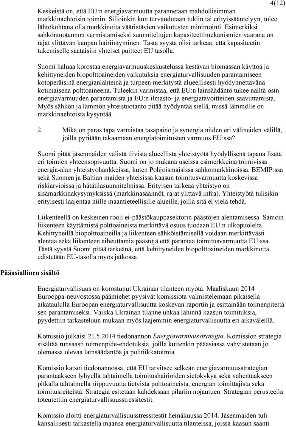 Esimerkiksi sähköntuotannon varmistamiseksi suunniteltujen kapasiteettimekanismien vaarana on rajat ylittävän kaupan häiriintyminen.