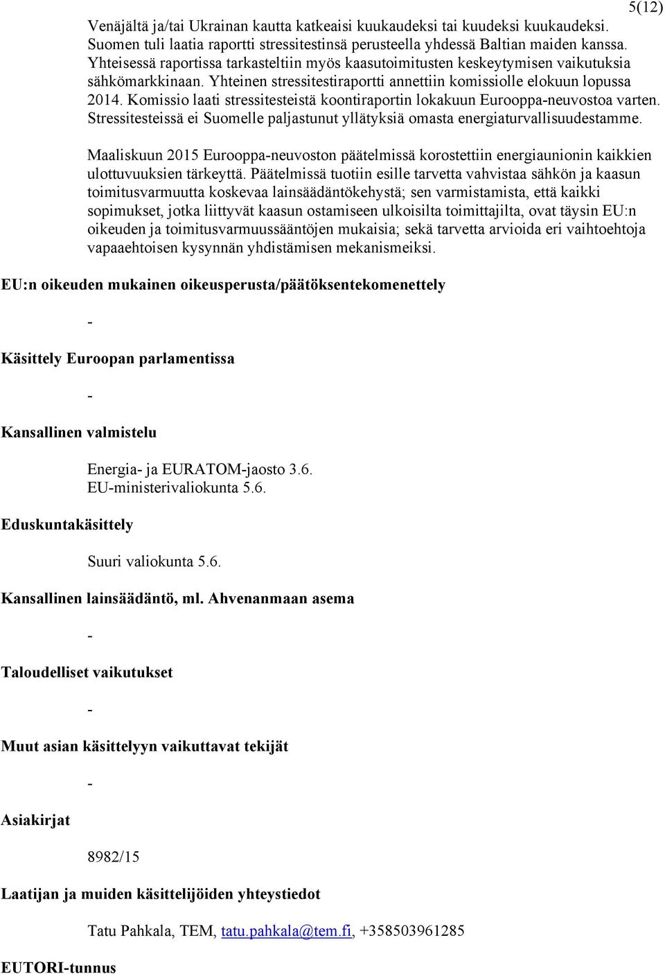 Komissio laati stressitesteistä koontiraportin lokakuun Eurooppaneuvostoa varten. Stressitesteissä ei Suomelle paljastunut yllätyksiä omasta energiaturvallisuudestamme.
