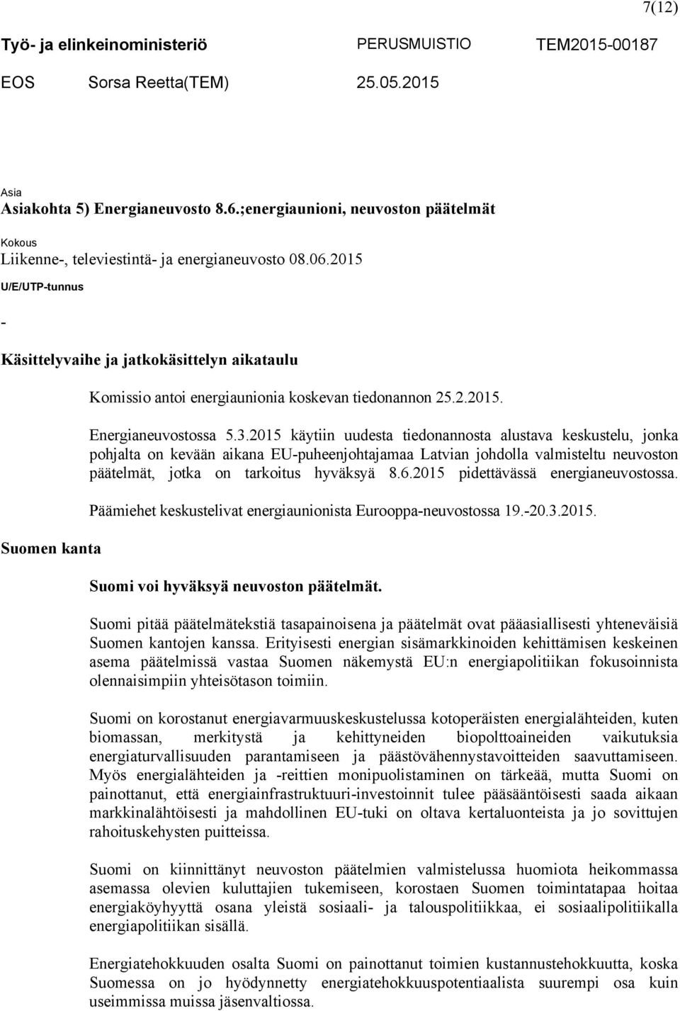 2015 U/E/UTPtunnus Käsittelyvaihe ja jatkokäsittelyn aikataulu Suomen kanta Komissio antoi energiaunionia koskevan tiedonannon 25.2.2015. Energianeuvostossa 5.3.