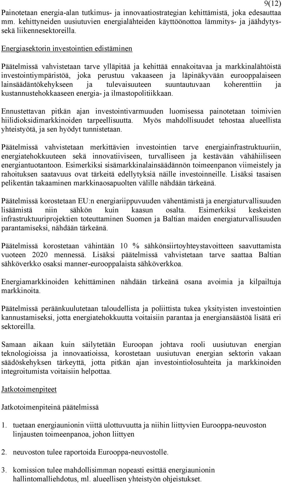 eurooppalaiseen lainsäädäntökehykseen ja tulevaisuuteen suuntautuvaan koherenttiin ja kustannustehokkaaseen energia ja ilmastopolitiikkaan.