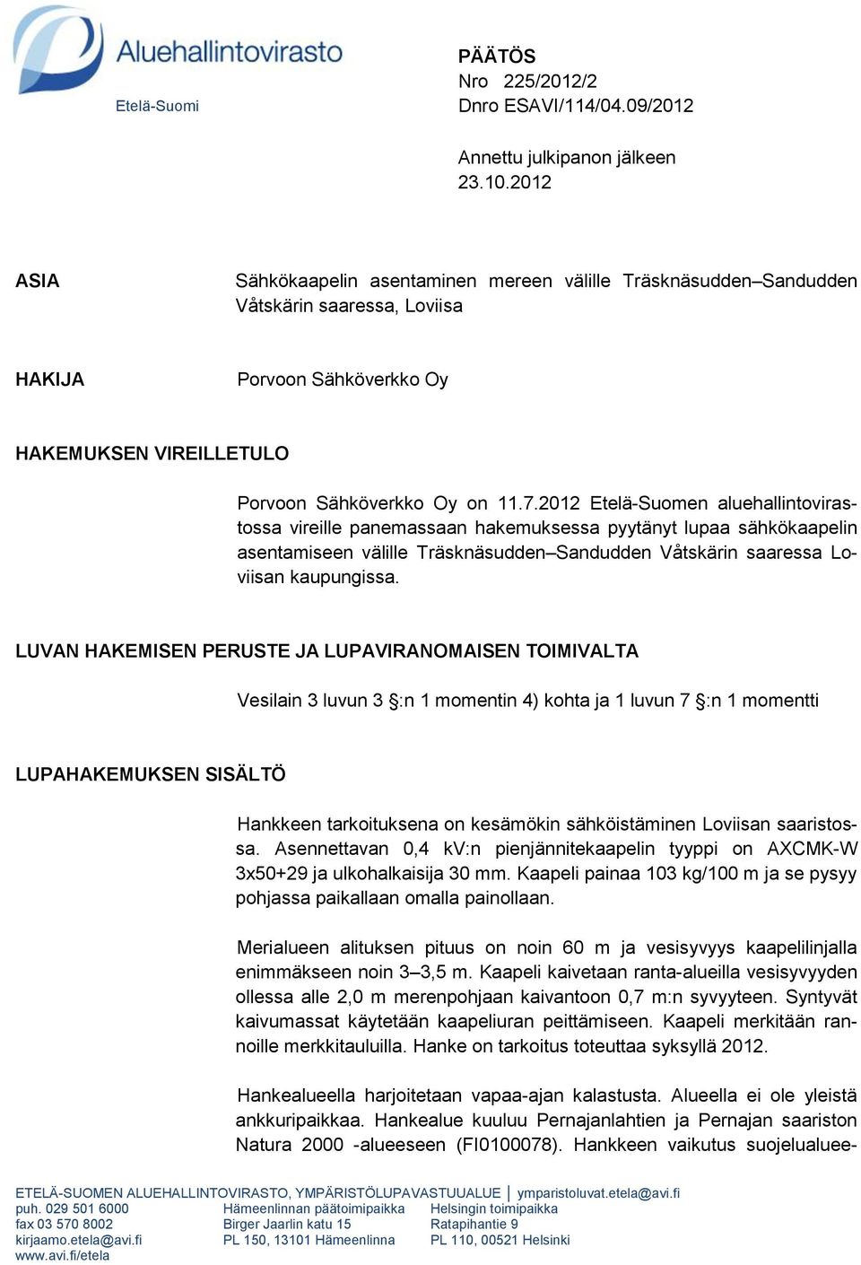 2012 Etelä-Suomen aluehallintovirastossa vireille panemassaan hakemuksessa pyytänyt lupaa sähkökaapelin asentamiseen välille Träsknäsudden Sandudden Våtskärin saaressa Loviisan kaupungissa.