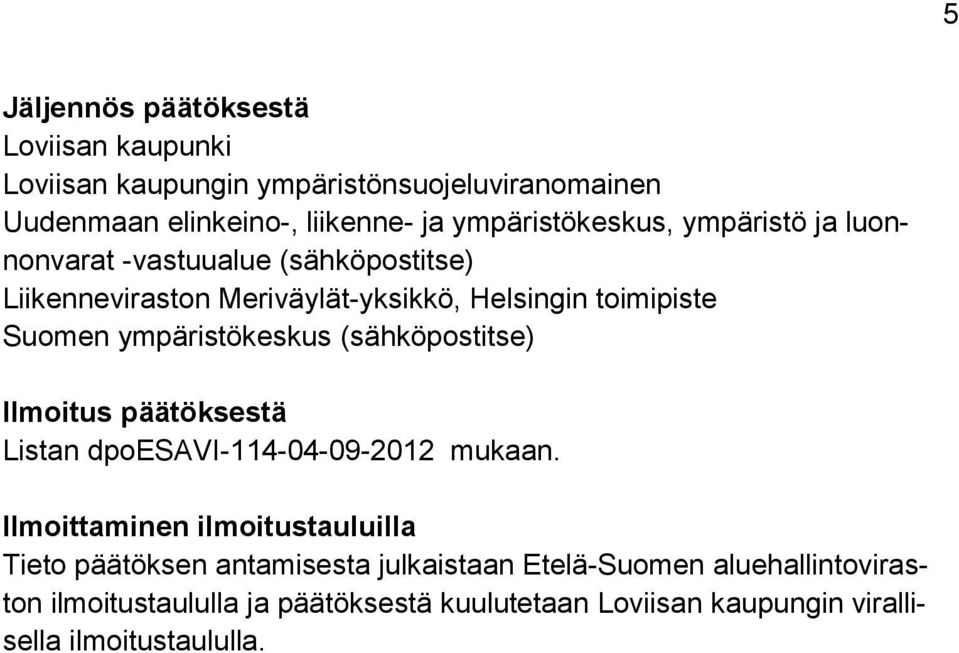 ympäristökeskus (sähköpostitse) Ilmoitus päätöksestä Listan dpoesavi-114-04-09-2012 mukaan.