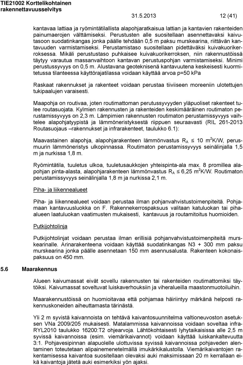 Perustamistaso suositellaan pidettäväksi kuivakuorikerroksessa.