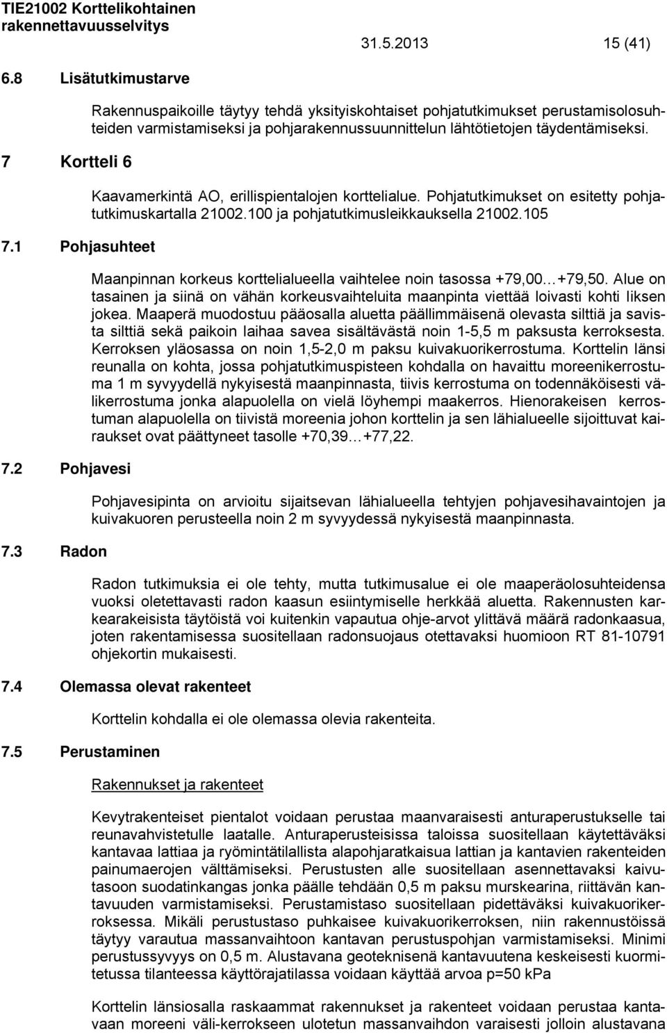 Kaavamerkintä AO, erillispientalojen korttelialue. Pohjatutkimukset on esitetty pohjatutkimuskartalla 21002.100 ja pohjatutkimusleikkauksella 21002.