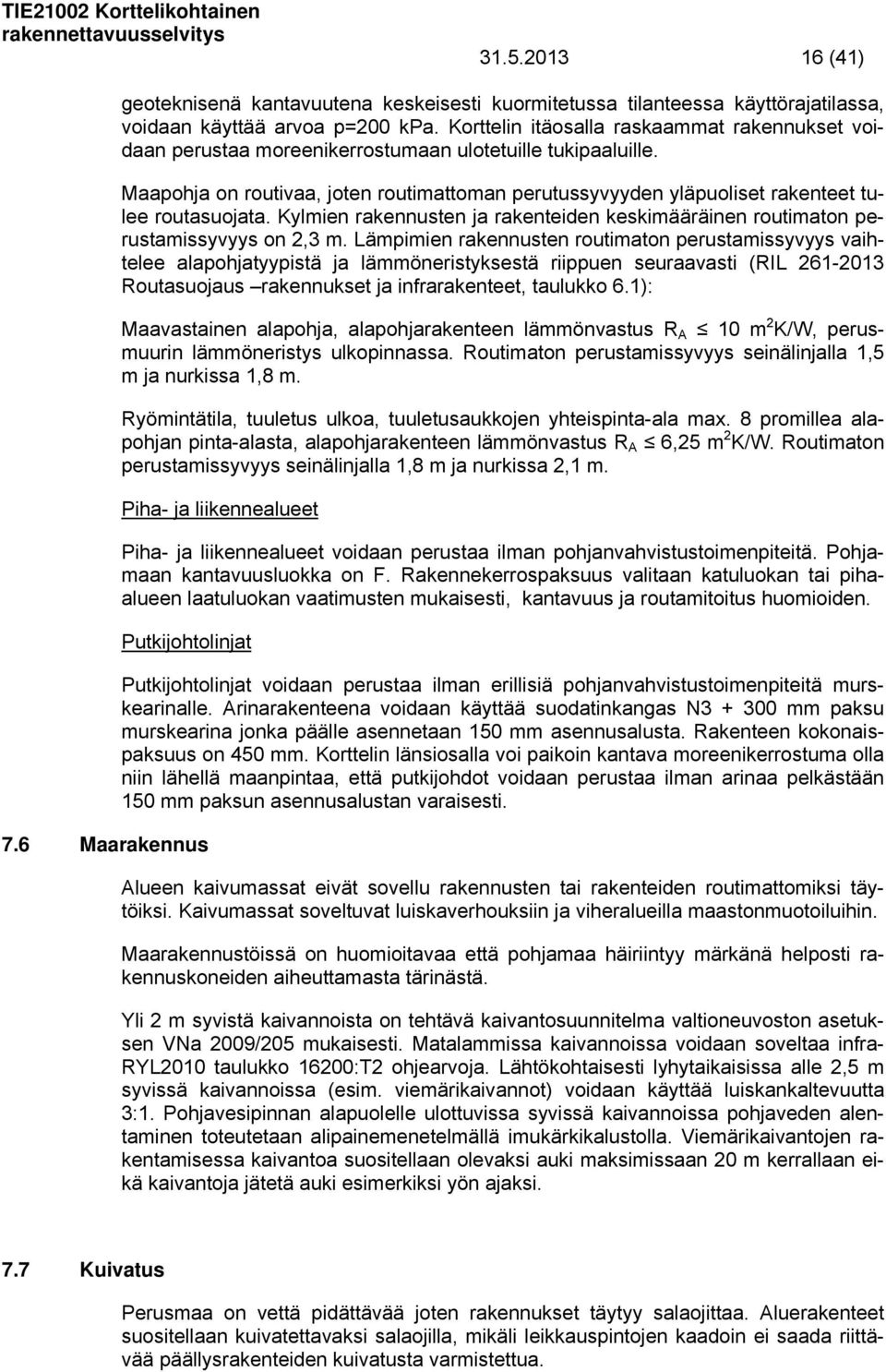 Maapohja on routivaa, joten routimattoman perutussyvyyden yläpuoliset rakenteet tulee routasuojata. Kylmien rakennusten ja rakenteiden keskimääräinen routimaton perustamissyvyys on 2,3 m.