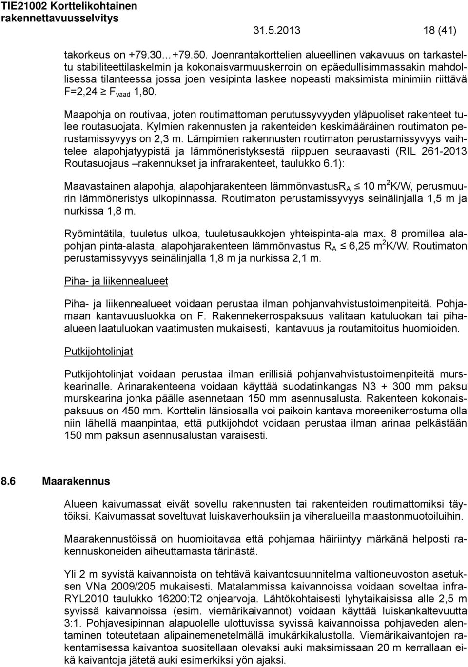 maksimista minimiin riittävä F=2,24 F vaad 1,80. Maapohja on routivaa, joten routimattoman perutussyvyyden yläpuoliset rakenteet tulee routasuojata.