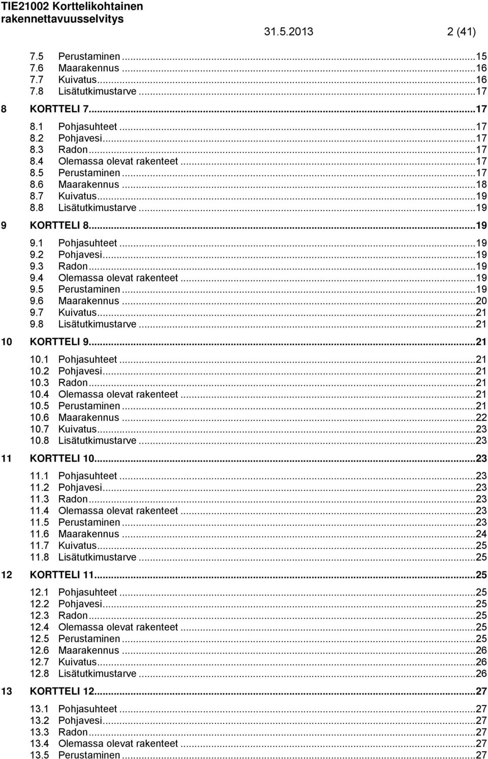 .. 19 9.5 Perustaminen... 19 9.6 Maarakennus... 20 9.7 Kuivatus... 21 9.8 Lisätutkimustarve... 21 10 KORTTELI 9... 21 10.1 Pohjasuhteet... 21 10.2 Pohjavesi... 21 10.3 Radon... 21 10.4 Olemassa olevat rakenteet.