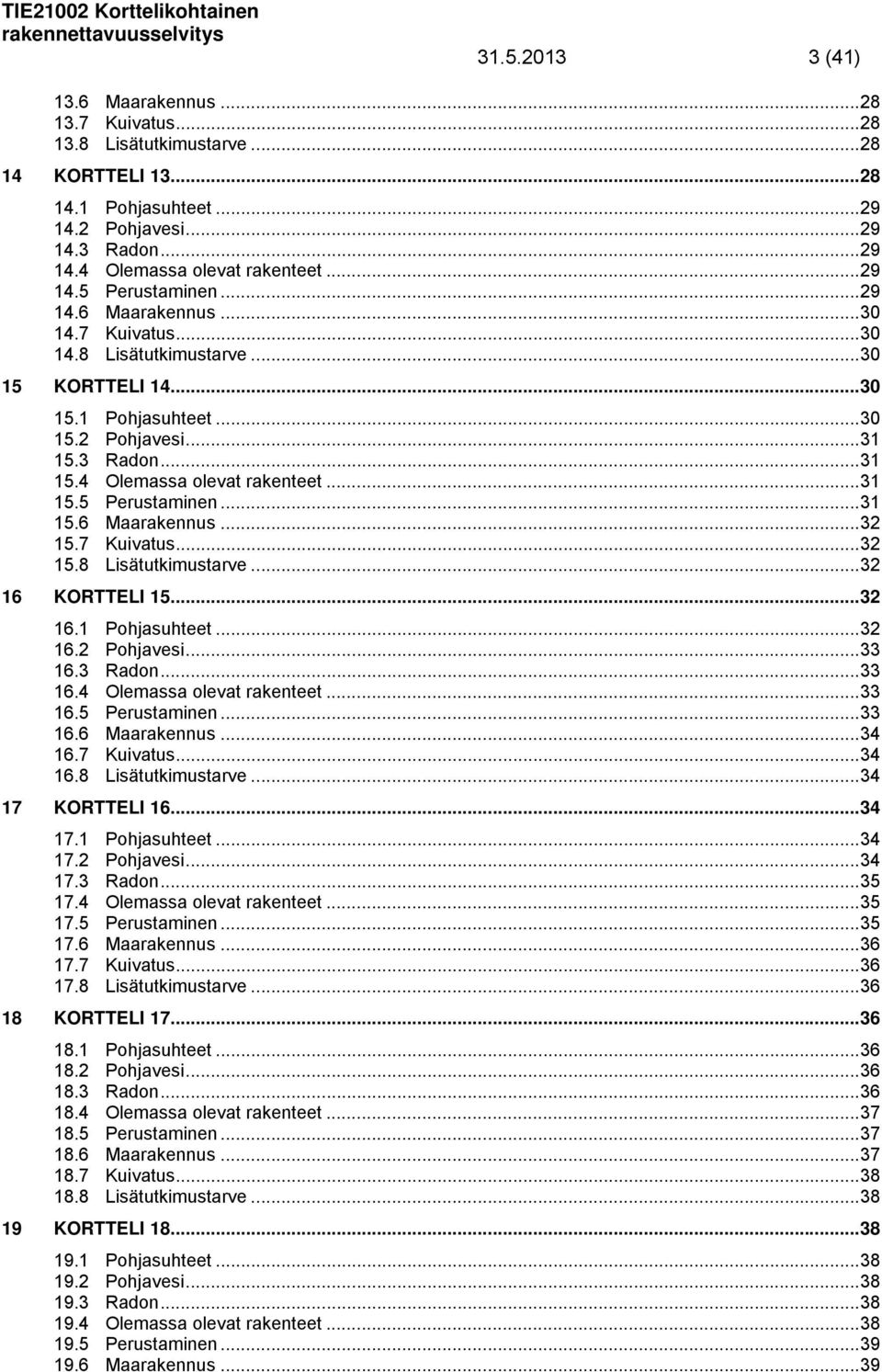 .. 31 15.5 Perustaminen... 31 15.6 Maarakennus... 32 15.7 Kuivatus... 32 15.8 Lisätutkimustarve... 32 16 KORTTELI 15... 32 16.1 Pohjasuhteet... 32 16.2 Pohjavesi... 33 16.3 Radon... 33 16.4 Olemassa olevat rakenteet.