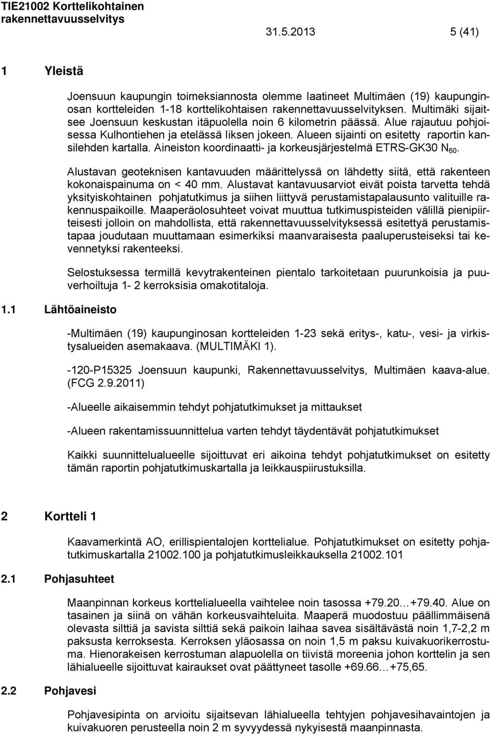 Alueen sijainti on esitetty raportin kansilehden kartalla. Aineiston koordinaatti- ja korkeusjärjestelmä ETRS-GK30 N 60.