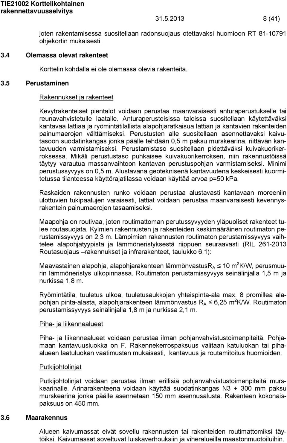 Rakennukset ja rakenteet Kevytrakenteiset pientalot voidaan perustaa maanvaraisesti anturaperustukselle tai reunavahvistetulle laatalle.