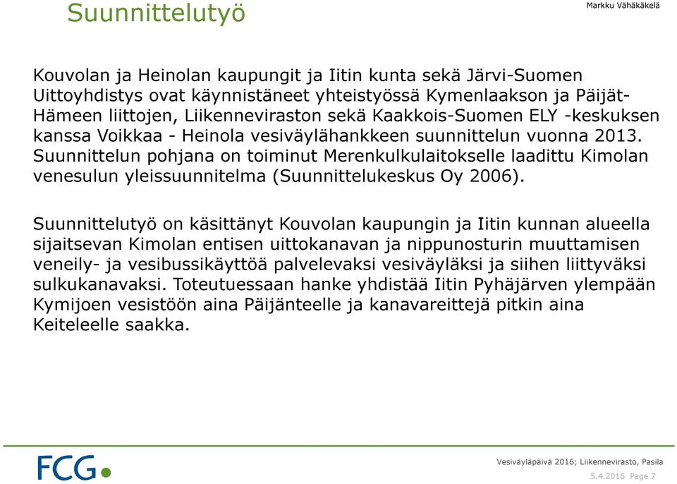 Suunnittelun pohjana on toiminut Merenkulkulaitokselle laadittu Kimolan venesulun yleissuunnitelma (Suunnittelukeskus Oy 2006).